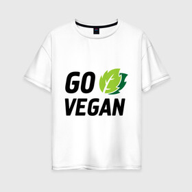 Женская футболка хлопок Oversize с принтом Go vegan в Новосибирске, 100% хлопок | свободный крой, круглый ворот, спущенный рукав, длина до линии бедер
 | go | vegan | будь | веган | вегетарианец | здоровье