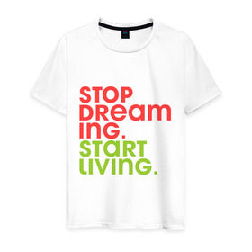 Мужская футболка хлопок с принтом Stop dreaming. Start living в Новосибирске, 100% хлопок | прямой крой, круглый вырез горловины, длина до линии бедер, слегка спущенное плечо. | 