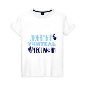 Женская футболка хлопок с принтом Учитель географии в Новосибирске, 100% хлопок | прямой крой, круглый вырез горловины, длина до линии бедер, слегка спущенное плечо | география | преподаватель | сердечко | учитель | школа | юбимый учитель
