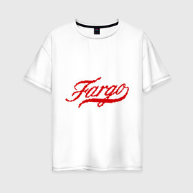 Женская футболка хлопок Oversize с принтом Fargo в Новосибирске, 100% хлопок | свободный крой, круглый ворот, спущенный рукав, длина до линии бедер
 | fargo