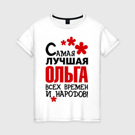 Женская футболка хлопок с принтом Самая лучшая Ольга в Новосибирске, 100% хлопок | прямой крой, круглый вырез горловины, длина до линии бедер, слегка спущенное плечо | имена | оля | самая лучшая ольга