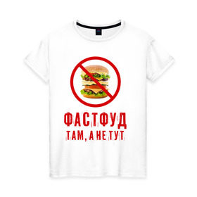 Женская футболка хлопок с принтом Фастфуд там, а не тут в Новосибирске, 100% хлопок | прямой крой, круглый вырез горловины, длина до линии бедер, слегка спущенное плечо | fastfood | бургер | диета | еда | россия | санкции | фастфуд | худеюнасанкциях
