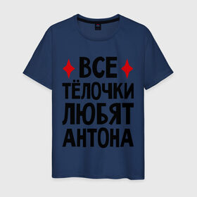 Мужская футболка хлопок с принтом Все телочки любят Антона в Новосибирске, 100% хлопок | прямой крой, круглый вырез горловины, длина до линии бедер, слегка спущенное плечо. | антон | все | любят | телки | телочки