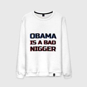 Мужской свитшот хлопок с принтом Obama is a bad nigger в Новосибирске, 100% хлопок |  | обама