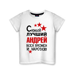 Детская футболка хлопок с принтом Самый лучший Андрей в Новосибирске, 100% хлопок | круглый вырез горловины, полуприлегающий силуэт, длина до линии бедер | Тематика изображения на принте: андрей | времен | всех | лучший | народов | самый