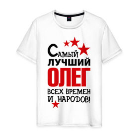 Мужская футболка хлопок с принтом Самый лучший Олег в Новосибирске, 100% хлопок | прямой крой, круглый вырез горловины, длина до линии бедер, слегка спущенное плечо. | времен | всех | лучший | народов | олег | самый