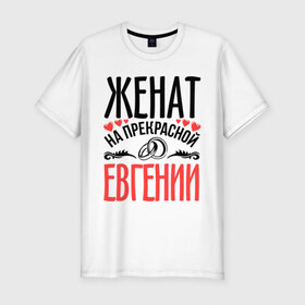Мужская футболка премиум с принтом Женат на Евгении в Новосибирске, 92% хлопок, 8% лайкра | приталенный силуэт, круглый вырез ворота, длина до линии бедра, короткий рукав | евгения | жена | женат | женя | кольца | любовь | прекрасная | свадьба | сердечки