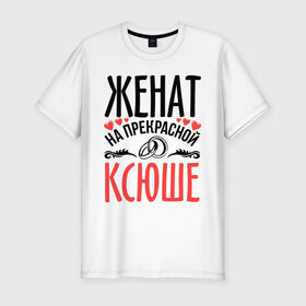 Мужская футболка премиум с принтом Женат на Ксюше в Новосибирске, 92% хлопок, 8% лайкра | приталенный силуэт, круглый вырез ворота, длина до линии бедра, короткий рукав | 