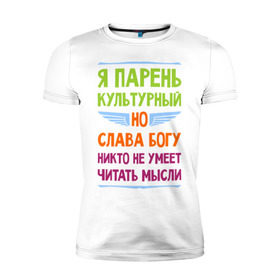 Мужская футболка премиум с принтом Я парень культурный в Новосибирске, 92% хлопок, 8% лайкра | приталенный силуэт, круглый вырез ворота, длина до линии бедра, короткий рукав | культура | мысли | настроение | парень | читать | я парень культурный