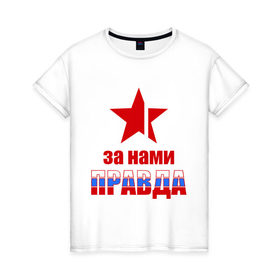 Женская футболка хлопок с принтом Правда за нами (Россия) в Новосибирске, 100% хлопок | прямой крой, круглый вырез горловины, длина до линии бедер, слегка спущенное плечо | за нами | звезда | патриот | правда | россия | русский | рф | триколор | флаг