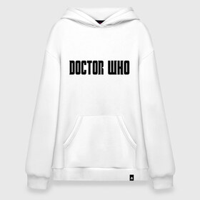 Худи SuperOversize хлопок с принтом Doctor в Новосибирске, 70% хлопок, 30% полиэстер, мягкий начес внутри | карман-кенгуру, эластичная резинка на манжетах и по нижней кромке, двухслойный капюшон
 | doctor who | доктор кто | надпись