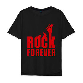 Мужская футболка хлопок Oversize с принтом Rock Forever (Рок Навсегда) в Новосибирске, 100% хлопок | свободный крой, круглый ворот, “спинка” длиннее передней части | гитара