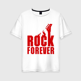 Женская футболка хлопок Oversize с принтом Rock Forever (Рок Навсегда) в Новосибирске, 100% хлопок | свободный крой, круглый ворот, спущенный рукав, длина до линии бедер
 | гитара