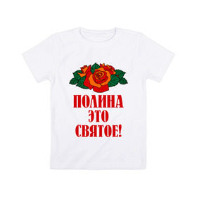 Детская футболка хлопок с принтом Полина - это святое в Новосибирске, 100% хлопок | круглый вырез горловины, полуприлегающий силуэт, длина до линии бедер | 