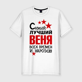 Мужская футболка премиум с принтом Самый лучший Веня в Новосибирске, 92% хлопок, 8% лайкра | приталенный силуэт, круглый вырез ворота, длина до линии бедра, короткий рукав | вениамин | веня | времен | лучший | народов | самый