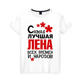 Женская футболка хлопок с принтом Самая лучшая Лена в Новосибирске, 100% хлопок | прямой крой, круглый вырез горловины, длина до линии бедер, слегка спущенное плечо | времен | елена | лена | лучшая | народов | самая