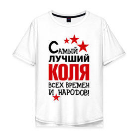 Мужская футболка хлопок Oversize с принтом Самый лучший Коля в Новосибирске, 100% хлопок | свободный крой, круглый ворот, “спинка” длиннее передней части | времен | коля | лучший | народов | николай | самый