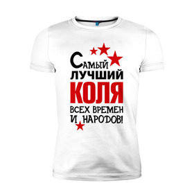 Мужская футболка премиум с принтом Самый лучший Коля в Новосибирске, 92% хлопок, 8% лайкра | приталенный силуэт, круглый вырез ворота, длина до линии бедра, короткий рукав | Тематика изображения на принте: времен | коля | лучший | народов | николай | самый