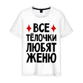 Мужская футболка хлопок с принтом Все телочки любят Женю в Новосибирске, 100% хлопок | прямой крой, круглый вырез горловины, длина до линии бедер, слегка спущенное плечо. | Тематика изображения на принте: все | евгений | женя | любят | телки | телочки