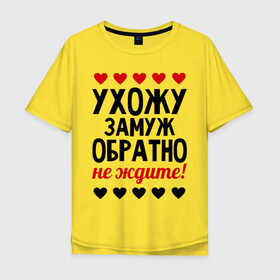 Мужская футболка хлопок Oversize с принтом Ухожу замуж, обратно не ждите в Новосибирске, 100% хлопок | свободный крой, круглый ворот, “спинка” длиннее передней части | замуж | не ждите | невеста | обратно | свадьба | ухожу