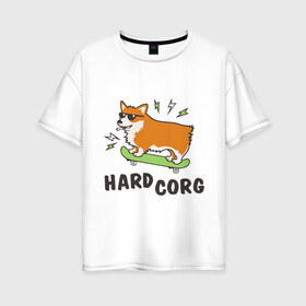 Женская футболка хлопок Oversize с принтом Hardcorg в Новосибирске, 100% хлопок | свободный крой, круглый ворот, спущенный рукав, длина до линии бедер
 | hardcorg | корги | очки | пес | скейт | собаки