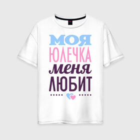 Женская футболка хлопок Oversize с принтом Юлечка меня любит в Новосибирске, 100% хлопок | свободный крой, круглый ворот, спущенный рукав, длина до линии бедер
 | love | любовь | сердечки | чувства | юлия | юля