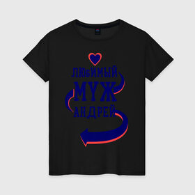 Женская футболка хлопок с принтом Любимый муж Андрей в Новосибирске, 100% хлопок | прямой крой, круглый вырез горловины, длина до линии бедер, слегка спущенное плечо | андрей | женатые | любимый муж | любовь | молодоженам | парам | подарок | сердечки | сердца
