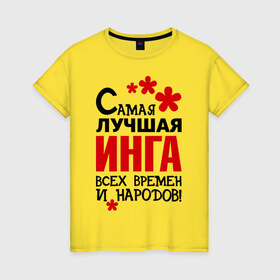 Женская футболка хлопок с принтом Самая лучшая Инга в Новосибирске, 100% хлопок | прямой крой, круглый вырез горловины, длина до линии бедер, слегка спущенное плечо | 