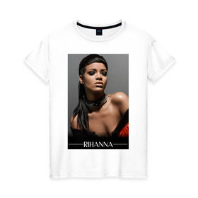 Женская футболка хлопок с принтом Rihanna в Новосибирске, 100% хлопок | прямой крой, круглый вырез горловины, длина до линии бедер, слегка спущенное плечо | pop | rihanna | знаменитости | музыка | певица | риана