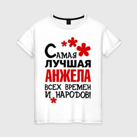 Женская футболка хлопок с принтом Самая лучшая Анжела в Новосибирске, 100% хлопок | прямой крой, круглый вырез горловины, длина до линии бедер, слегка спущенное плечо | анжела | времен | народов | самая лучшая