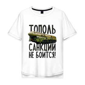Мужская футболка хлопок Oversize с принтом Тополь санкций не боится! в Новосибирске, 100% хлопок | свободный крой, круглый ворот, “спинка” длиннее передней части | патриот | ракета | россия | санкции | тополь