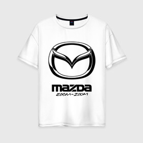 Женская футболка хлопок Oversize с принтом Mazda Zoom-Zoom в Новосибирске, 100% хлопок | свободный крой, круглый ворот, спущенный рукав, длина до линии бедер
 | mazda | zoom | зум | мазда
