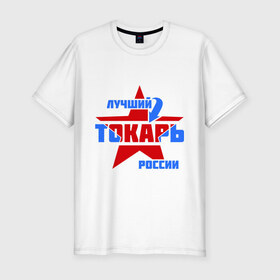 Мужская футболка премиум с принтом Лучший токарь России в Новосибирске, 92% хлопок, 8% лайкра | приталенный силуэт, круглый вырез ворота, длина до линии бедра, короткий рукав | лучший | профессия | россия | специалист | токарь