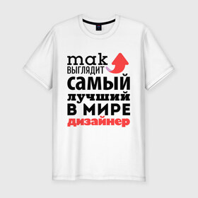 Мужская футболка премиум с принтом Так выглядит дизайнер в Новосибирске, 92% хлопок, 8% лайкра | приталенный силуэт, круглый вырез ворота, длина до линии бедра, короткий рукав | Тематика изображения на принте: дизайнер | лучший | мир | профессия | работа | самый лучший | стрелка