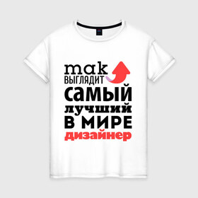 Женская футболка хлопок с принтом Так выглядит дизайнер в Новосибирске, 100% хлопок | прямой крой, круглый вырез горловины, длина до линии бедер, слегка спущенное плечо | дизайнер | лучший | мир | профессия | работа | самый лучший | стрелка