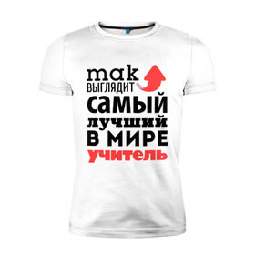 Мужская футболка премиум с принтом Так выглядит учитель в Новосибирске, 92% хлопок, 8% лайкра | приталенный силуэт, круглый вырез ворота, длина до линии бедра, короткий рукав | лучший | мир | профессия | работа | самый лучший | стрелка | учитель | школа