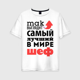 Женская футболка хлопок Oversize с принтом Так выглядит шеф в Новосибирске, 100% хлопок | свободный крой, круглый ворот, спущенный рукав, длина до линии бедер
 | лучший | мир | профессия | работа | самый лучший | стрелка | шеф