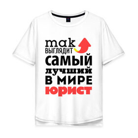 Мужская футболка хлопок Oversize с принтом Так выглядит юрист в Новосибирске, 100% хлопок | свободный крой, круглый ворот, “спинка” длиннее передней части | лучший | мир | профессия | работа | самый лучший | стрелка | юрист