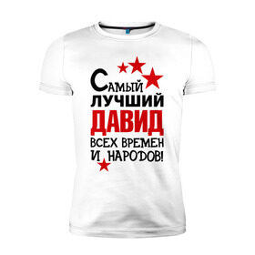 Мужская футболка премиум с принтом Самый лучший Давид в Новосибирске, 92% хлопок, 8% лайкра | приталенный силуэт, круглый вырез ворота, длина до линии бедра, короткий рукав | времен и народов | лучший | самый