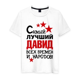 Мужская футболка хлопок с принтом Самый лучший Давид в Новосибирске, 100% хлопок | прямой крой, круглый вырез горловины, длина до линии бедер, слегка спущенное плечо. | времен и народов | лучший | самый