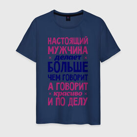 Мужская футболка хлопок с принтом Настоящий мужчина делает больше чем говорит в Новосибирске, 100% хлопок | прямой крой, круглый вырез горловины, длина до линии бедер, слегка спущенное плечо. | говорит | делает | настоящий мужчина