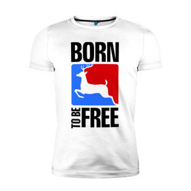 Мужская футболка премиум с принтом Born to be free в Новосибирске, 92% хлопок, 8% лайкра | приталенный силуэт, круглый вырез ворота, длина до линии бедра, короткий рукав | born | free | олень | рожден | свобода | свободный