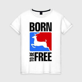 Женская футболка хлопок с принтом Born to be free в Новосибирске, 100% хлопок | прямой крой, круглый вырез горловины, длина до линии бедер, слегка спущенное плечо | born | free | олень | рожден | свобода | свободный