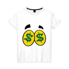Женская футболка хлопок с принтом В глазах сияют баксы в Новосибирске, 100% хлопок | прямой крой, круглый вырез горловины, длина до линии бедер, слегка спущенное плечо | Тематика изображения на принте: бакс | глаза | деньги | доллар | жадность