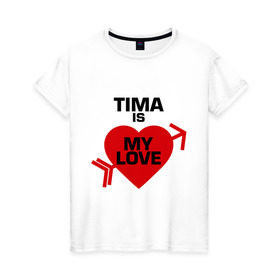 Женская футболка хлопок с принтом Тима - моя любовь в Новосибирске, 100% хлопок | прямой крой, круглый вырез горловины, длина до линии бедер, слегка спущенное плечо | my love | tima | моя любовь | тима | тимофей