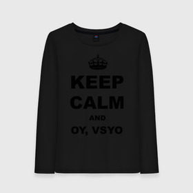 Женский лонгслив хлопок с принтом Keep calm and oy vsyo в Новосибирске, 100% хлопок |  | Тематика изображения на принте: девушки | женская логика | лучший аргумент | мем | ой всё | популярные цитаты | приколы | спор