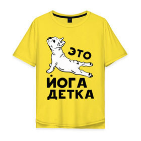 Мужская футболка хлопок Oversize с принтом Это йога детка в Новосибирске, 100% хлопок | свободный крой, круглый ворот, “спинка” длиннее передней части | Тематика изображения на принте: детка | йога | пёс | собака | спорт