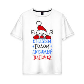Женская футболка хлопок Oversize с принтом С Новым годом папочка в Новосибирске, 100% хлопок | свободный крой, круглый ворот, спущенный рукав, длина до линии бедер
 | 2015 | new year | новый год | папа | папочка