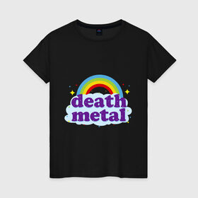 Женская футболка хлопок с принтом Rainbow death metal в Новосибирске, 100% хлопок | прямой крой, круглый вырез горловины, длина до линии бедер, слегка спущенное плечо | будь металистом | волшебство | метал | музыка | оставайся рокером | прикол | радуга | рок | рокерам