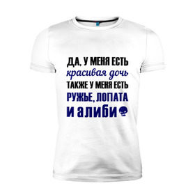 Мужская футболка премиум с принтом Алиби в Новосибирске, 92% хлопок, 8% лайкра | приталенный силуэт, круглый вырез ворота, длина до линии бедра, короткий рукав | алиби | красивая дочь | лопата | надписи | отец | папа | прикольные цитаты | ружье